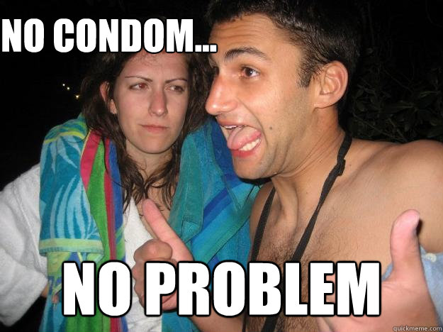 No Condom... No Problem  
