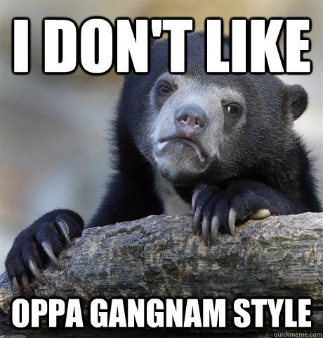 I don't like Oppa Gangnam Style  Confession Bear