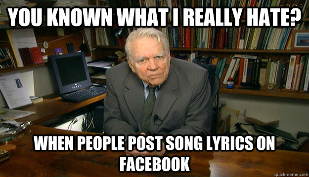 You Known What I Really Hate? When People Post Song Lyrics on Facebook - You Known What I Really Hate? When People Post Song Lyrics on Facebook  Andy Rooney