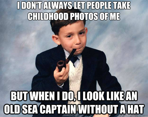 I don't always let people take childhood photos of me But when I do, I look like an old sea captain without a hat - I don't always let people take childhood photos of me But when I do, I look like an old sea captain without a hat  Misc