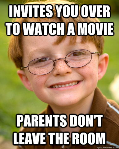 Invites you over to watch a movie parents don't leave the room  Disappointing Childhood Friend