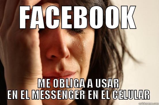 FACEBOOK ME OBLIGA A USAR EN EL MESSENGER EN EL CELULAR First World Problems