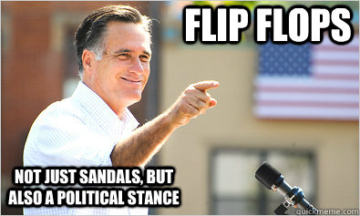 FLIP FLOPS NOT JUST SANDALS, BUT ALSO A POLITICAL stance - FLIP FLOPS NOT JUST SANDALS, BUT ALSO A POLITICAL stance  Romney