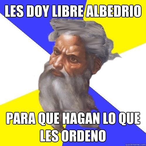 les doy libre albedrio para que hagan lo que les ordeno  Advice God