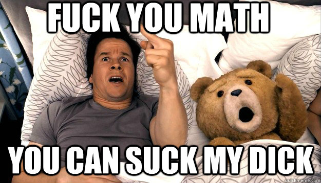 Fuck you Math you can suck my dick - Fuck you Math you can suck my dick  Thunder Buddies