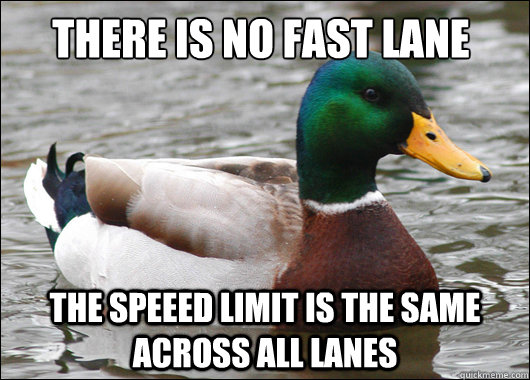 there is no fast lane the speeed limit is the same across all lanes  Actual Advice Mallard