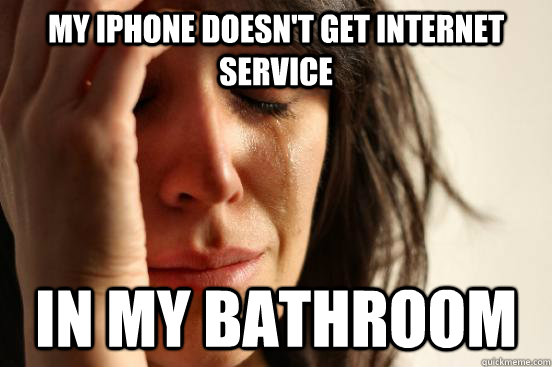 My iPhone doesn't get internet service in my bathroom - My iPhone doesn't get internet service in my bathroom  First World Problems