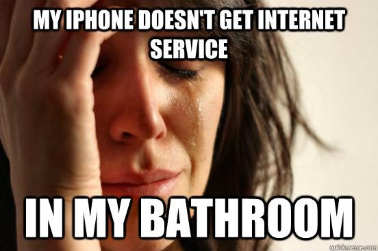 My iPhone doesn't get internet service in my bathroom  First World Problems