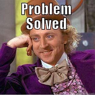 PROBLEM SOLVED  Creepy Wonka
