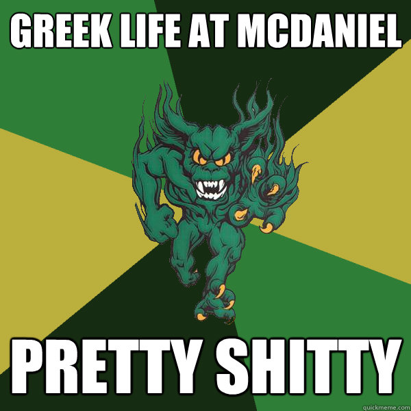 Greek life at MCDANIEL Pretty Shitty  Green Terror