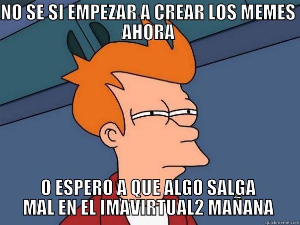 NO SE SI EMPEZAR A CREAR LOS MEMES AHORA O ESPERO A QUE ALGO SALGA MAL EN EL IMAVIRTUAL2 MAÑANA Futurama Fry