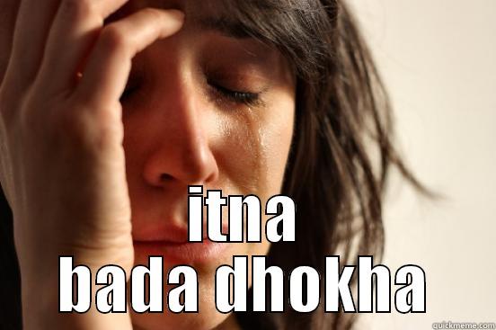  ITNA BADA DHOKHA First World Problems