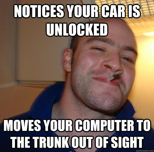 Notices your car is unlocked Moves your computer to the trunk out of sight - Notices your car is unlocked Moves your computer to the trunk out of sight  Misc