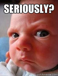 Seriously?  - Seriously?   Stare baby