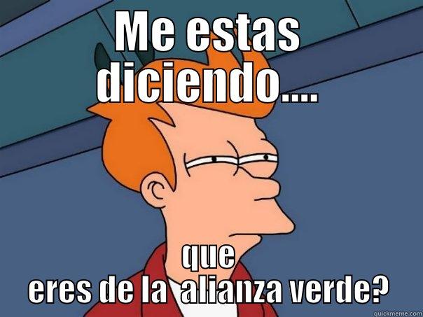 ME ESTAS DICIENDO.... QUE ERES DE LA  ALIANZA VERDE? Futurama Fry