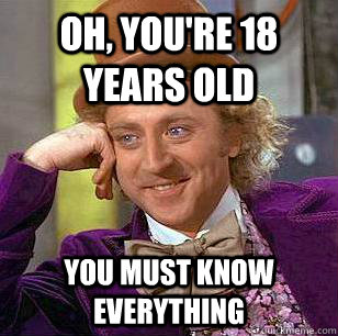 Oh, You're 18 years old You must know everything  Condescending Wonka