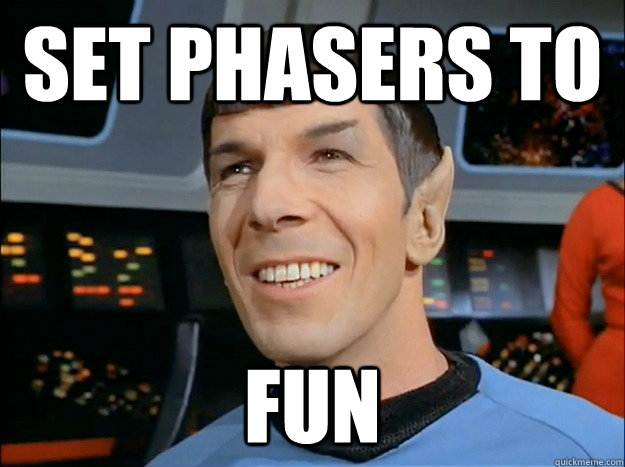 Set phasers to FUN - Set phasers to FUN  Spock Uses Logic