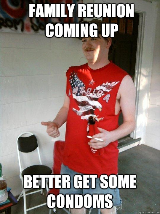 Family reunion coming up Better get some condoms  Redneck Randal