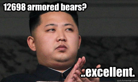 12698 armored bears? ..excellent.  