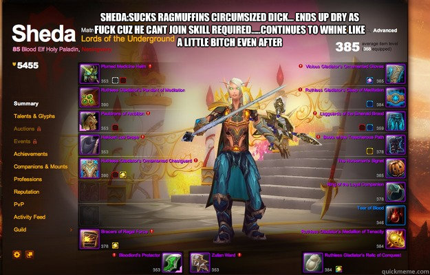 Sheda:Sucks Ragmuffins Circumsized dick... Ends up dry as fuck cuz he cant join Skill Required.....continues to whine like a little bitch even after  - Sheda:Sucks Ragmuffins Circumsized dick... Ends up dry as fuck cuz he cant join Skill Required.....continues to whine like a little bitch even after   ShedaNesingwary