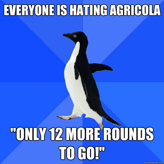 Everyone is hating agricola 