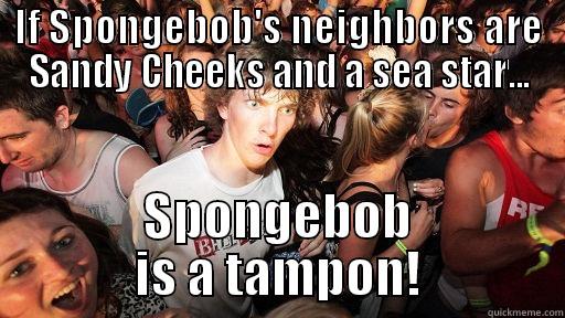 IF SPONGEBOB'S NEIGHBORS ARE SANDY CHEEKS AND A SEA STAR... SPONGEBOB IS A TAMPON! Sudden Clarity Clarence