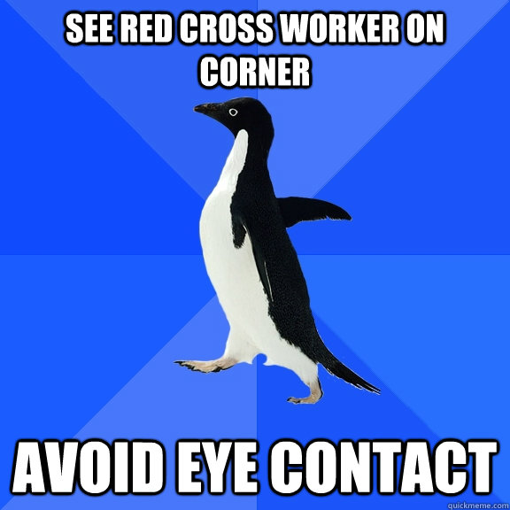 See Red cross worker on corner Avoid eye contact  Socially Awkward Penguin