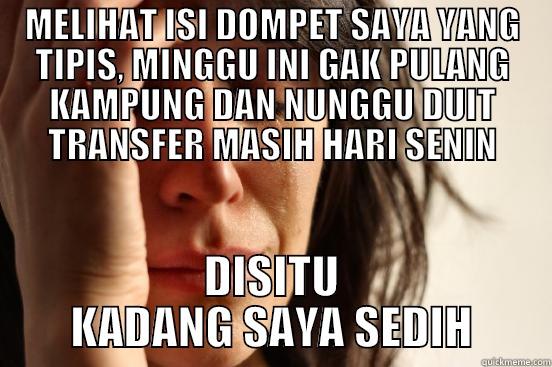 MELIHAT ISI DOMPET SAYA YANG TIPIS, MINGGU INI GAK PULANG KAMPUNG DAN NUNGGU DUIT TRANSFER MASIH HARI SENIN DISITU KADANG SAYA SEDIH First World Problems