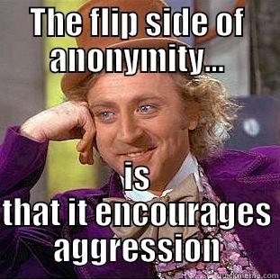 THE FLIP SIDE OF ANONYMITY... IS THAT IT ENCOURAGES AGGRESSION Condescending Wonka