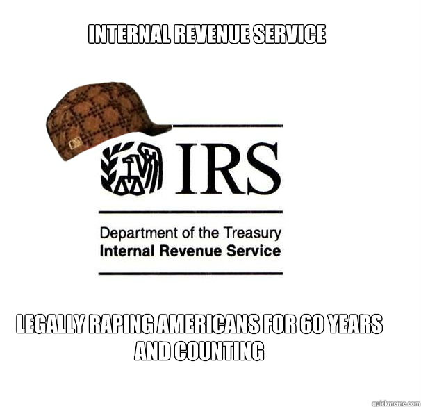 internal revenue service legally raping americans for 60 years and counting - internal revenue service legally raping americans for 60 years and counting  Scumbag IRS
