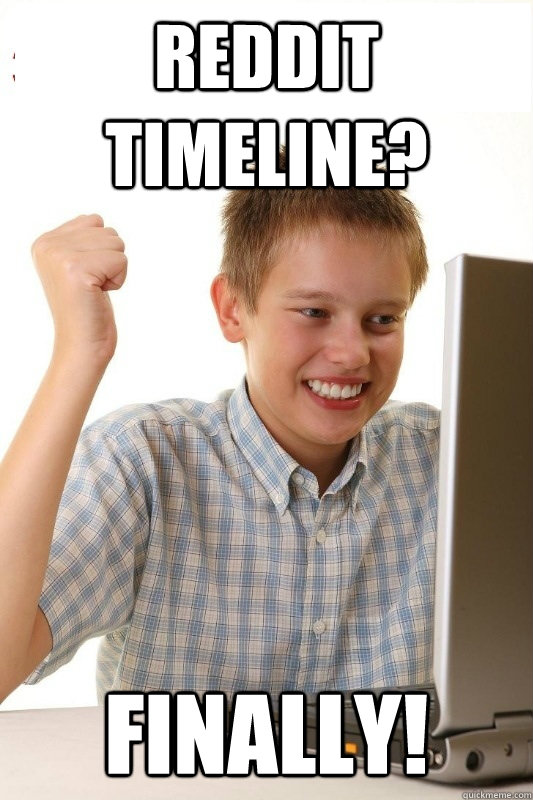 Reddit Timeline? Finally!  1st Day Internet Kid