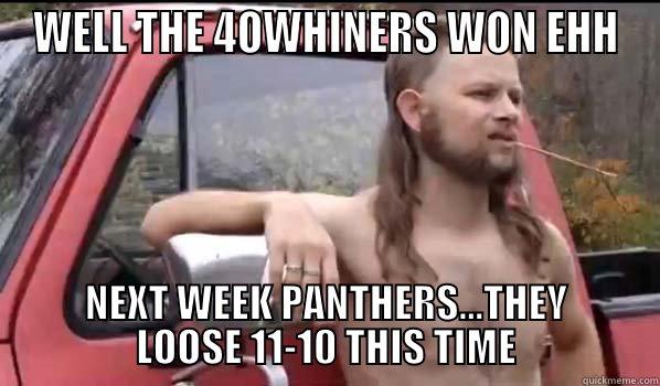 4OWHINERS WILL LOOSE - WELL THE 4OWHINERS WON EHH NEXT WEEK PANTHERS...THEY LOOSE 11-10 THIS TIME Almost Politically Correct Redneck