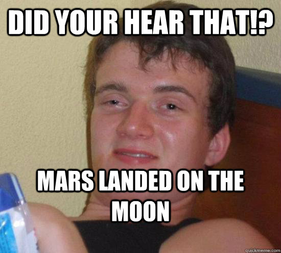 Did your hear that!? Mars landed on the moon - Did your hear that!? Mars landed on the moon  High guy