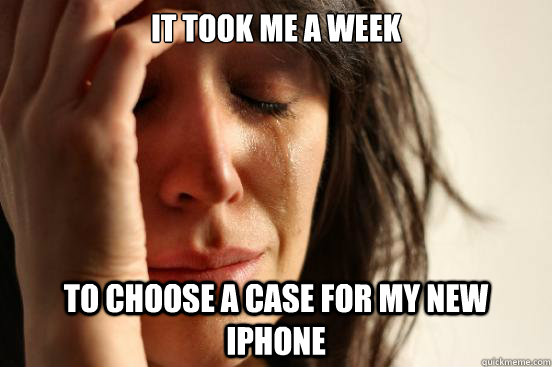 It took me a week to choose a case for my new iphone  First World Problems