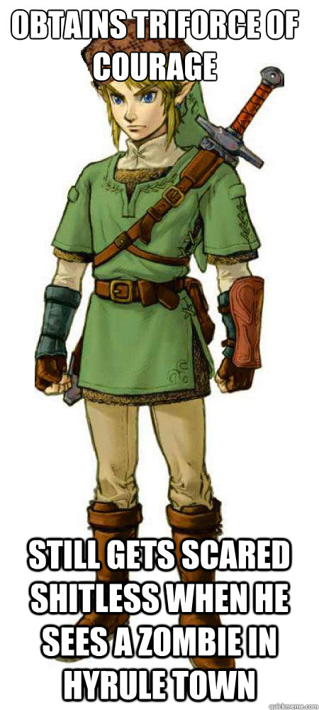 Obtains Triforce of Courage Still gets scared shitless when he sees a zombie in hyrule town - Obtains Triforce of Courage Still gets scared shitless when he sees a zombie in hyrule town  Scumbag Link