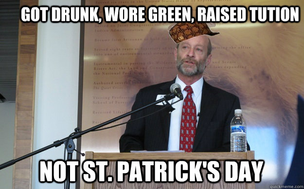 got drunk, wore green, raised tution not st. patrick's day  