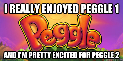 I really enjoyed Peggle 1 And I'm pretty excited for Peggle 2 - I really enjoyed Peggle 1 And I'm pretty excited for Peggle 2  Peggle