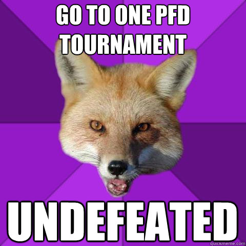 Go to one PFD tournament UNDEFEATED  Forensics Fox