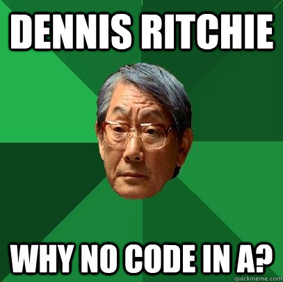Dennis Ritchie Why no code in a?  High Expectations Asian Father