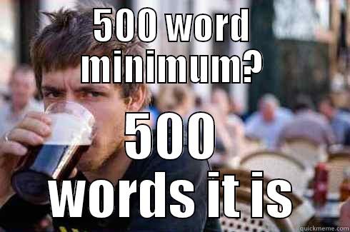 500 WORD MINIMUM? 500 WORDS IT IS Lazy College Senior