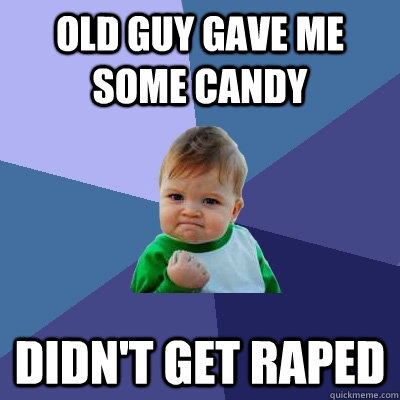 old guy gave me some candy didn't get raped - old guy gave me some candy didn't get raped  Success Kid