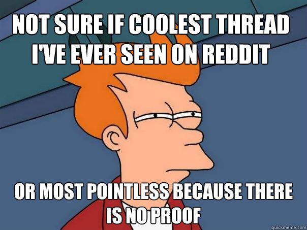 Not sure if coolest thread i've ever seen on reddit or most pointless because there is no proof  Futurama Fry