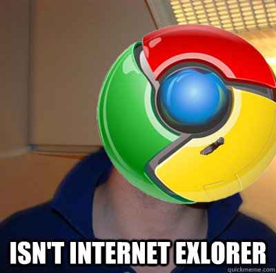  Isn't Internet Exlorer  Good Guy Google Chrome