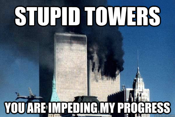 stupid towers you are impeding my progress - stupid towers you are impeding my progress  911 meme