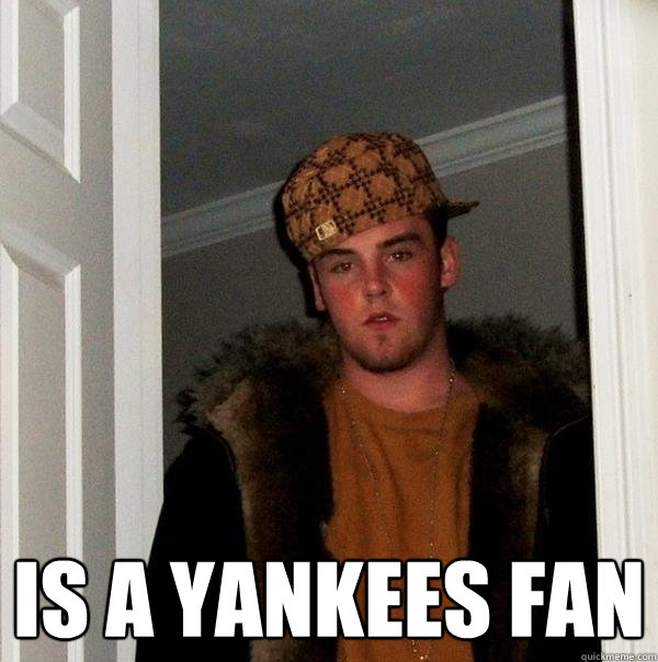  is a yankees fan -  is a yankees fan  Scumbag Steve