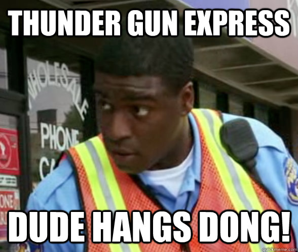 Thunder Gun Express Dude Hangs dong! - Thunder Gun Express Dude Hangs dong!  Thunder gun
