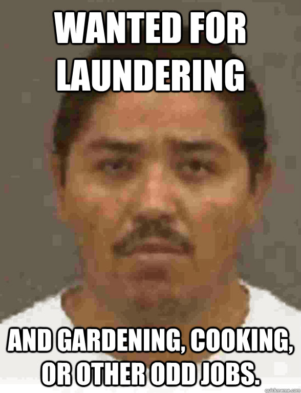 Wanted for Laundering and gardening, cooking, or other odd jobs.  FBI Most Wanted