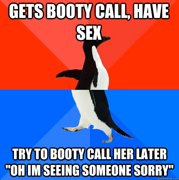 Gets booty call, have sex try to booty call her later 