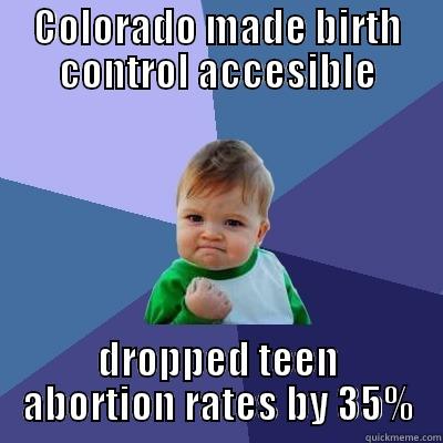 CO reduces abortions in teens 1 - COLORADO MADE BIRTH CONTROL ACCESIBLE DROPPED TEEN ABORTION RATES BY 35% Success Kid