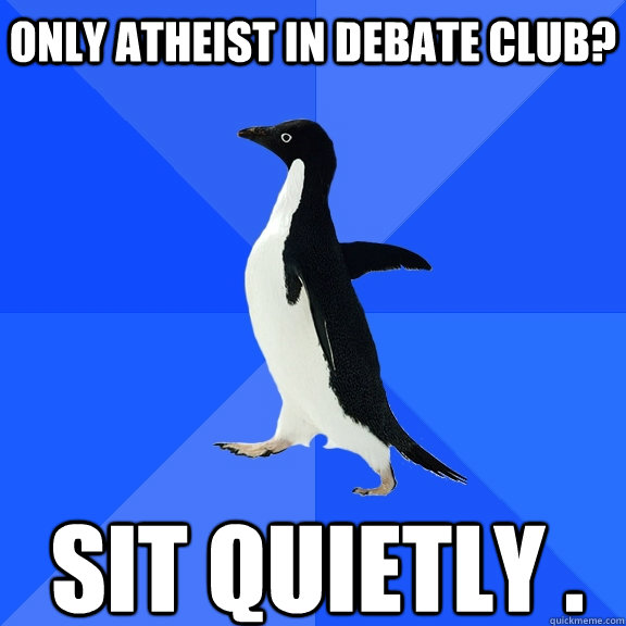 Only atheist in debate club? sit quietly .    Socially Awkward Penguin